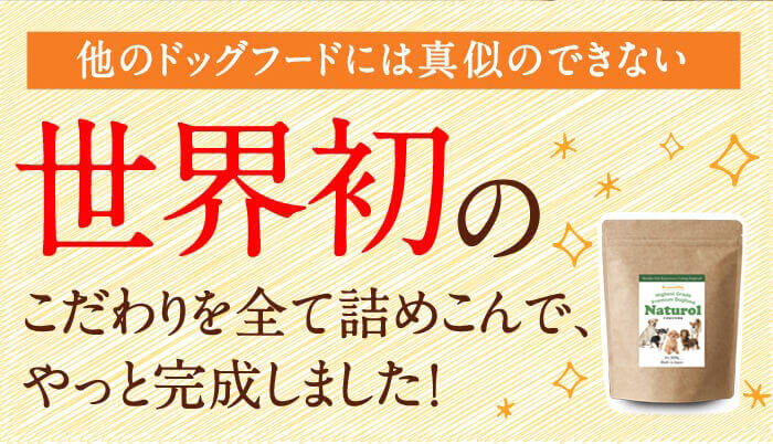 他のドッグフードには真似のできない　世界初のこだわりを全て詰めこんで、やっと完成しました！