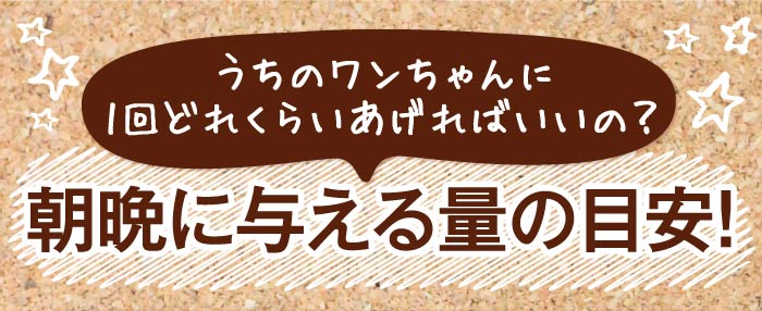 うちのワンちゃんに1回どれくらいあげればいいの？　朝晩に与える量の目安！