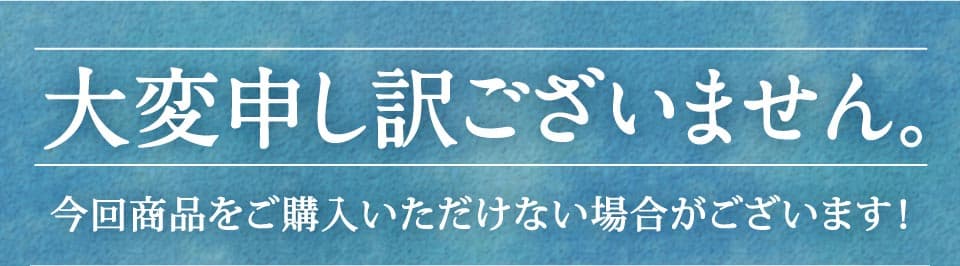 大変申し訳ございません。今回商品をご購入いただけない場合がございます。