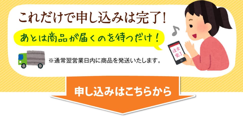 これだけで申し込みは完了！　あとは商品が届くのを待つだけ！　※通常翌営業日内に商品を発送いたします。ネコポスにてお届けします！　申し込みはこちらから